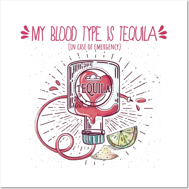 My Blood Type Is Tequila. In Case Of Emergency. Wall Art by PCStudio57